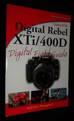 Canon EOS Digital Rebel XTi / 400D Digital Field Guide By Charlotte K. Lowrie • $47