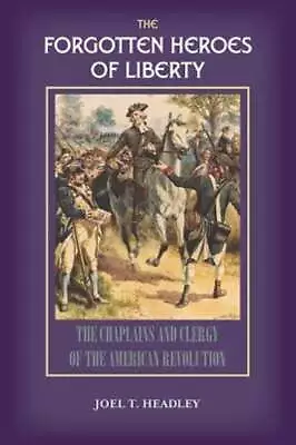 The Forgotten Heroes Of Liberty: Chaplains And Clergy Of The American Revolution • $25.72