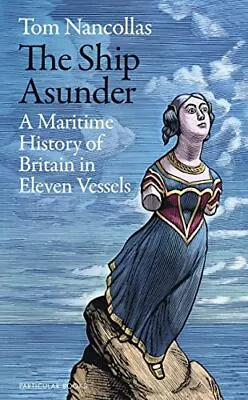 The Ship Asunder: A Maritime History Of Britain In Eleven V... By Nancollas Tom • £3.50