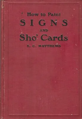 HOW TO PAINT SIGNS AND SHO’ CARDS - E. C. Matthews - 1920 Hcvr RARE • $61.73