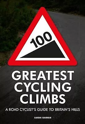 100 Greatest Cycling Climbs: A Road Cyclists Guide To Britains Hills Warren Si • £2.49