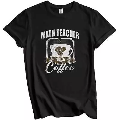 Math Teacher Fueled By Coffee Funny T-Shirt Gift For Math Teacher • $19.99