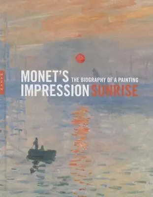 Monet's  Impression Sunrise : The Biography Of A Painting • $17.83