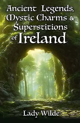 Ancient Legends Mystic Charms And Superstitions Of Ireland - 9781398834323 • £8.14