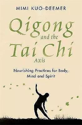 Qigong And The Tai Chi Axis: Nourishing Practices For Body Mind And Spirit... • £13.16