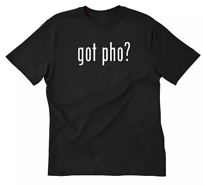 Got Pho? T-shirt Funny Vietnamese Noodles Vietnam Food Tee Shirt • $15.77