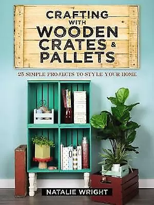 Crafting With Wooden Crates And Pallets: 25 Simple Projects To Style Your Home  • £14.80