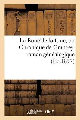La Roue De Fortune Ou Chronique De Grancey Roman Genealogique Ecrit Au Comm<| • £18.58