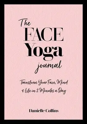 The Face Yoga Journal: Transform Your Face Mind & Life In 2 Minutes A Day By Da • £13.62