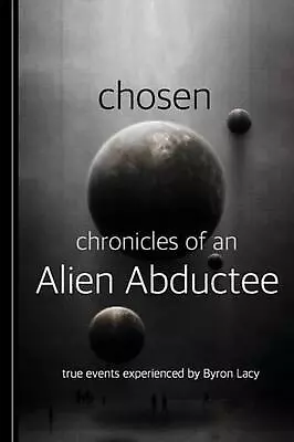 Chosen: Chronicles Of An Alien Abductee By Byron W. Lacy (English) Paperback Boo • £26.49