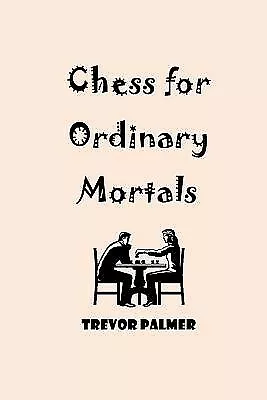 Chess For Ordinary Mortals By Palmer Trevor -Paperback • $35.20