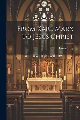 From Karl Marx To Jesus Christ By Ignace Lapp Paperback Book • $38.81