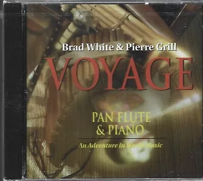 VOYAGE Pan Flute & Piano Brad White Pierre Grille NEW CD World Music NEW Sealed • $5.99