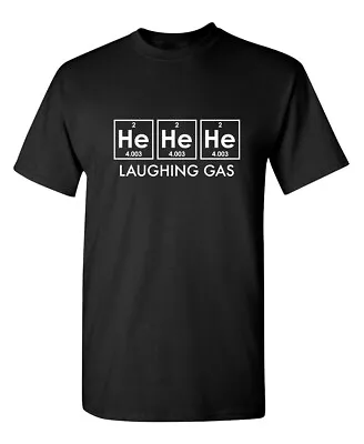 He He He Laughing Gas Sarcastic Humor Graphic Novelty Funny T Shirt • $16.49