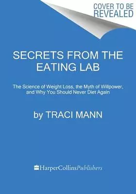 Secrets From The Eating Lab: The Science Of Weight Loss The Myth Of Willpowe... • $14.56