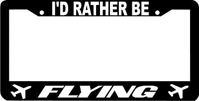 Black I'D RATHER BE FLYING Airplane License Plate Frame • $5.99