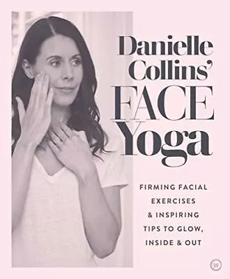 Danielle Collins' Face Yoga: Firming Facial Exercises & Inspiring Tips To Glow  • £9.78