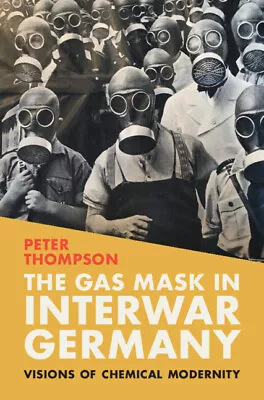 The Gas Mask In Interwar Germany Visions Of Chemical Modernity Thompson Hardback • $161.24