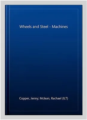 Wheels And Steel - Machines Hardcover By Copper Jenny; Mclean Rachael (ILT... • $13.42