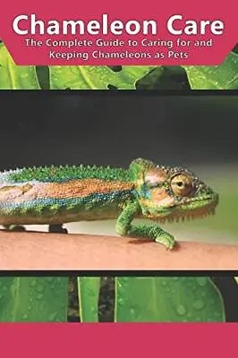 Chameleon Care The Complete Guide To Caring For And Keeping Chameleons As Pets • £8.03