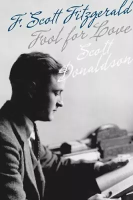 Fool For Love: F. Scott Fitzgerald By Donaldson Scott • $5.65