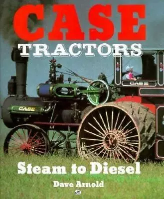 Case Tractors: Steam To Diesel By Arnold Dave  Paperback • $17.33