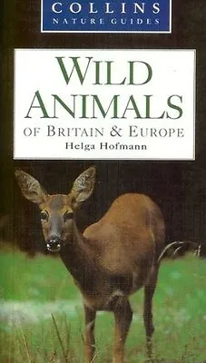 COLLINS NATURE GUIDE: WILD ANIMALS OF BRITAIN & EUROPE. By Hofmann (Helga). • £2.28