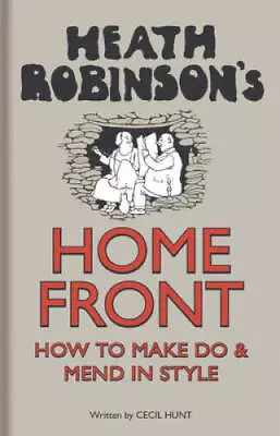 Heath Robinsons Home Front: How To Make Do And Mend In Style - Hardcover - GOOD • $10.22