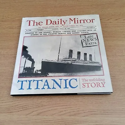 Titanic: The Unfolding Story As Told By The Daily Mirror By Carol King Book The • £2.99