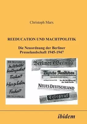 Reeducation Und Machtpolitik  Die Neuordnung Der Berliner Presselandschaft ... • $37.28