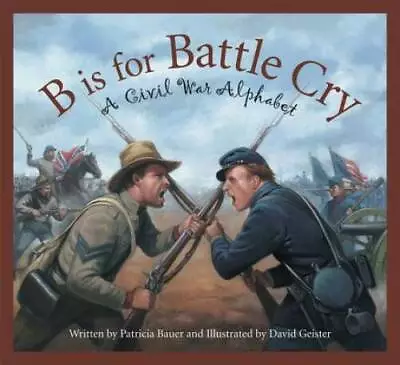 B Is For Battle Cry: A Civil War Alphabet - Hardcover By Patricia Bauer - GOOD • $8.15