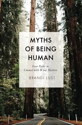MYTHS OF BEING HUMAN: FOUR PATHS TO CONNECT WITH WHAT By Brandi Lust **Mint** • $20.95