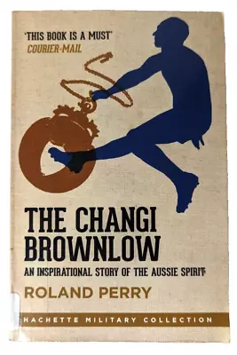 The Changi Brownlow Paperback 2010 By Roland Perry | Inspirational Aussie Spirit • $14.99