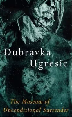 The Museum Of Unconditional Surrender By Ugresic Dubravka Paperback Book The • £15.99