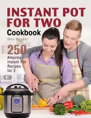 Instant Pot For Two Cookbook: 250 Amazing Instant Pot Recipes For 2 • $7.58