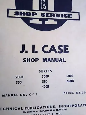 I&T Shop Service J.I. Case Shop Manual C-11 200B 300B 400B 600B 300 350 500B • $14.99