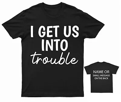 I Get Us Into  Trouble Set Matching Couples  T-Shirt Personalised Gift • £13.95