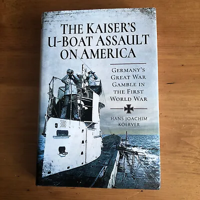 The Kaiser's U-Boat Assault On America: Germany. By H J Koerver • £9.99