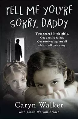 Tell Me You're Sorry Daddy - Two Scared Little Girls. One A... By Walker Caryn • £2.57