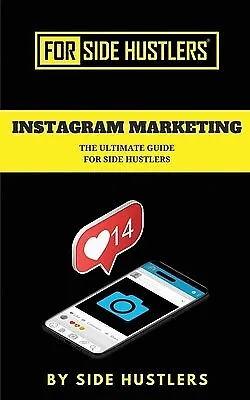 $33.61 • Buy Instagram Marketing: The Ultimate Guide For Side Hustlers By Hustlers, Side