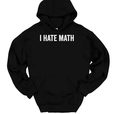 I Hate Math Hooded Sweatshirt Hoodie Funny Mathematics Novelty Gift • $29.99