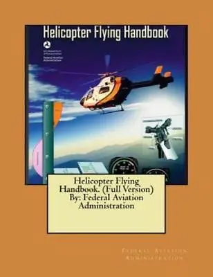 Helicopter Flying Handbook  (Full Version) By: Federal Aviation Administrat... • $16.10