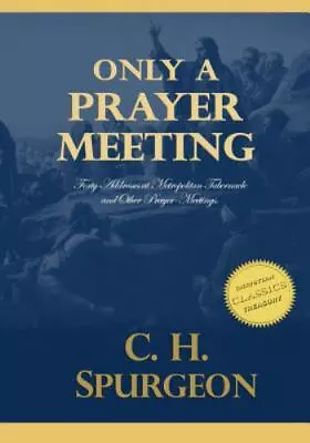 Only A Prayer Meeting: Forty Addresses At Metropolitan Tabernacle And Other Pra • $9.35