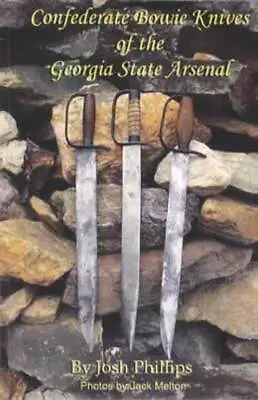 Confederate Bowie Knives Of The Georgia State Arsenal By Josh Phillips (Trade... • $34.99