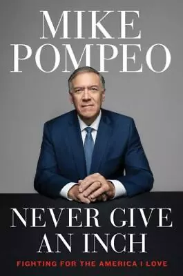 Never Give An Inch: Fighting For The America I Love By Pompeo Mike • $4.41