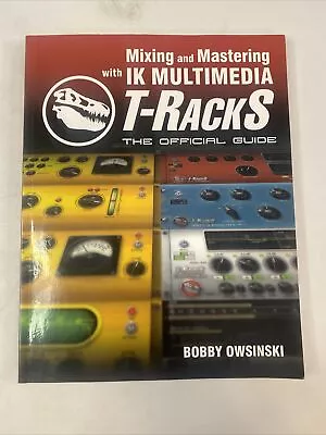 Mixing And Mastering With IK Multimedia T-RackS: The Official Guide • $44.99