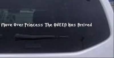 Move Over Princess The QUEEN Has Arrived Car Truck Window Decal Sticker 26X1.3 • $11.99