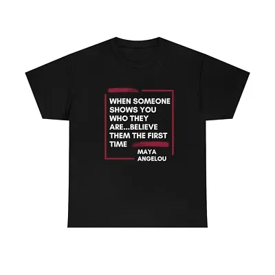 Maya Angelou T-Shirt When Someone Shows You Who They Are T-shirt Unisex Tee  • $17.99