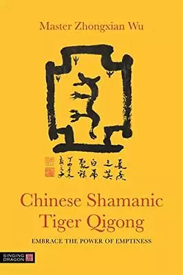 Chinese Shamanic Tiger Qigong: Embrace The Power Of Emptiness By Zhongxian Wu Ma • £21.81