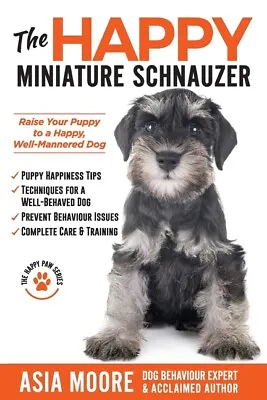 The Happy Miniature Schnauzer: Raise Your Puppy To A Happy Well-Mannered D... • $19.83